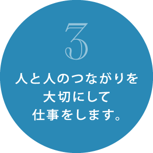 人と人のつながりを大切にして仕事をします