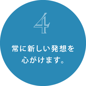 常に新しい発想を心がけます